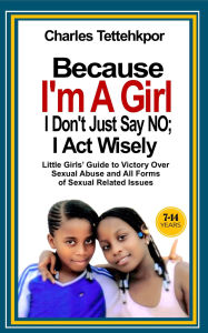 Title: Because I'm a Girl, I Don't Just Say No - I Act Wisely, Author: Charles Tettehkpor
