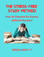 The Stress-Free Study Method: How to Prepare for Exams without Burnout