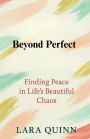 Beyond Perfect: Finding Peace in Life's Beautiful Chaos