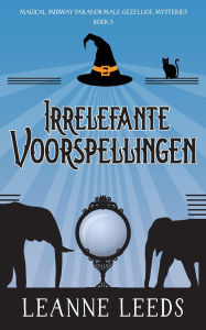 Title: Irrelefante Voorspellingen (Magical Midway Paranormale Gezellige Mysteries, #5), Author: Leanne Leeds