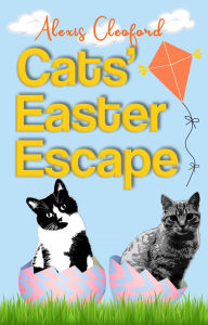 Title: Cats' Easter Escape (Mighty and Brennon, #7), Author: Alexis Cleoford