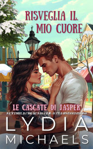 Title: Risveglia il Mio Cuore (Le Cascate di Jasper, #1), Author: Lydia Michaels