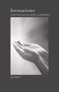 Title: Invocaciones: Colección de poesía mística y sufí islámica, Author: Ali Ashraf