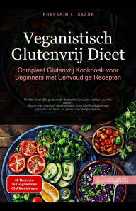 Title: Veganistisch Glutenvrij Dieet: Compleet Glutenvrij Kookboek voor Beginners met Eenvoudige Recepten, Author: Boreas Nl. M. L. Saage