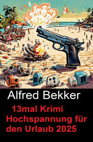 Title: 13mal Krimi Hochspannung für den Urlaub 2025, Author: Alfred Bekker