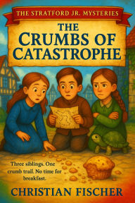 Public domain google books downloads The Crumbs of Catastrophe (The Stratford Jr. Mysteries, #1) RTF CHM PDF by Christian Fischer