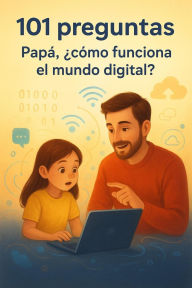 Title: 101 preguntas: Papá, ¿cómo funciona el mundo digital?, Author: Deybi Basora