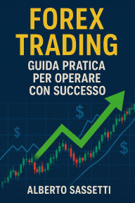 Title: Forex Trading Guida Pratica per Operare con Successo, Author: alberto sassetti