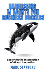 Title: Harnessing AI Agents for Business Success (Your Gateway to the World of AI, #2), Author: Marc Stanford