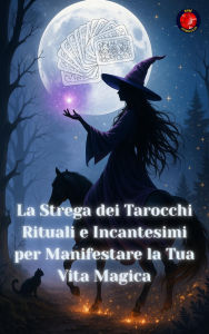 Title: La Strega dei Tarocchi Rituali e Incantesimi per Manifestare la Tua Vita Magica, Author: Angeline Rubi