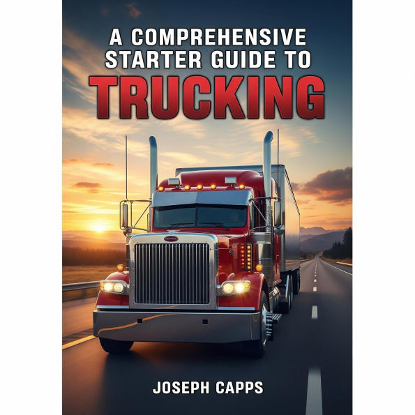 A Comprehensive Starter Guide to Trucking