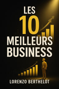 Title: Les 10 meilleurs business, Author: Lorenzo Berthelot