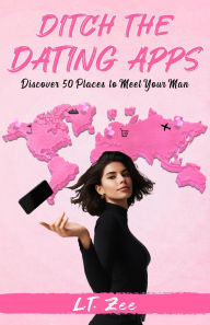 Title: Ditch the Dating Apps: Discover 50 Places to Meet Your Man, Author: L.T. Zee