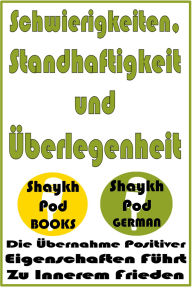Title: Schwierigkeiten, Standhaftigkeit und Überlegenheit, Author: ShaykhPod German