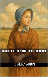 Title: Grace Life Beyond the Little House (Prairie Kin, #1), Author: Dianna Aubin