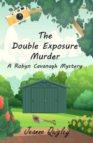 Title: The Double Exposure Murder (Robyn Cavanagh Mysteries, #1), Author: Jeanne Quigley