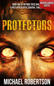 Title: Protectors (Nederlandse editie) - A Post-Apocalyptic Survival Thriller (Beyond These Walls (Nederlandse editie), #1), Author: Michael Robertson