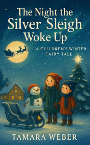 Title: The Night the Silver Sleigh Woke Up, Author: Tamara Weber