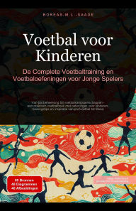 Title: Voetbal voor Kinderen: De Complete Voetbaltraining en Voetbaloefeningen voor Jonge Spelers, Author: Boreas Nl. M. L. Saage