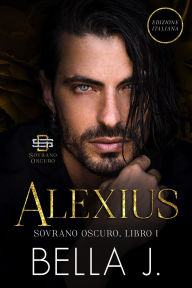 Title: Alexius: Edizione Italiana (Sovrano Oscuro, #1), Author: Bella J