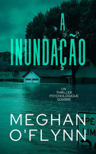 Title: A Inundação: Um Thriller Psicológico Intenso, Author: Meghan O'Flynn