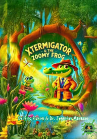 Title: Xtermigator and the Zoomy Frog (Xtermigator's Big Heart), Author: Eric Fishon