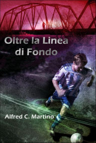 Title: Oltre la Linea di Fondo, Author: Alfred C. Martino