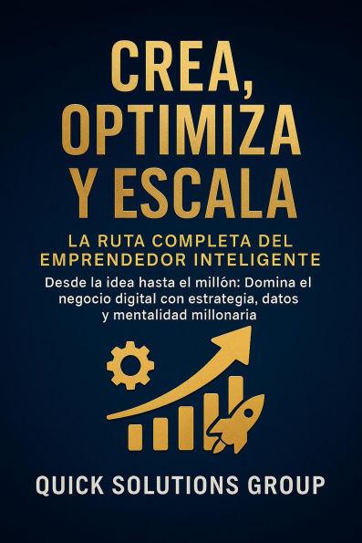 Crea, Optimiza y Escala: La Ruta Completa del Emprendedor Inteligente