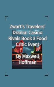 Title: Zwart's Travelers' Drama: Casino Rivals Book 3 Food Critic Event, Author: Maxwell Hoffman