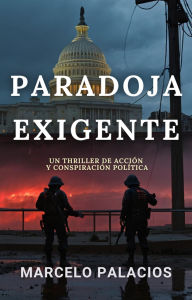Title: Paradoja Exigente: un Thriller de Acción y Conspiración Política, Author: Marcelo Palacios