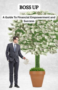 Title: Boss Up A Guide To Financial Empowerment and Success, Author: Splendid Mocha