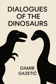 Title: Dialogues of the Dinosaurs, Author: Damir Gazetic