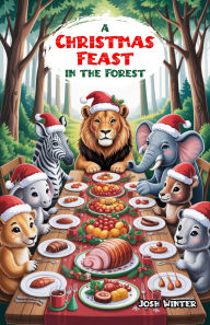 Title: A Christmas Feast in the Forest, Author: Josh Winter