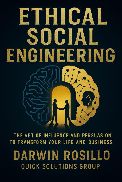 Ethical Social Engineering: The Art of Influence and Persuasion to Transform Your Life and Business