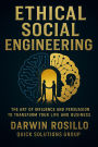 Ethical Social Engineering: The Art of Influence and Persuasion to Transform Your Life and Business