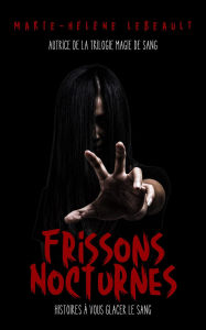 Title: Frissons nocturnes: Histoires à vous glacer le sang, Author: Marie-Hélène Lebeault