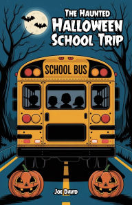 Title: The Haunted Halloween School Trip, Author: Joe David