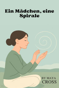 Title: Ein Mädchen, eine Spirale, Author: Maya Cross