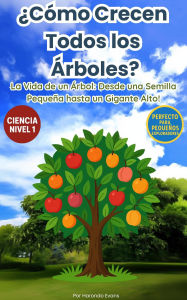 Title: ¿Cómo Crecen Todos los Árboles?: La Vida de un Árbol, Desde Semilla Pequeña Hasta Gigante Alto, Author: Harondo Evans