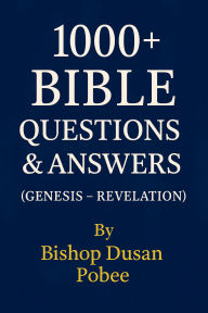 Title: 1000 (Plus) Questions And Answers (Genesis - Revelation), Author: Bishop Dusan Pobee