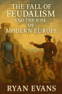 The Fall of Feudalism and the Rise of Modern Europe