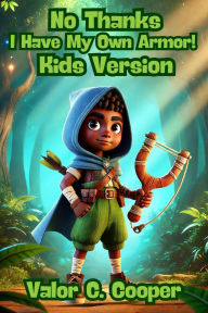 Title: No Thanks, I Have My Own Armor!:Kids Version, Author: Valor C Cooper