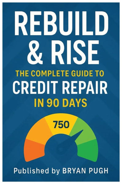 Rebuild & Rise he Ultimate Credit Repair Blueprint: Fix Bad Credit Fast, Remove Collections, and Raise Your Score