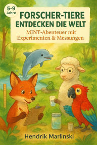 Title: Forscher-Tiere entdecken die Welt: MINT-Abenteuer mit Experimenten & Messungen, Author: Hendrik Marlinski