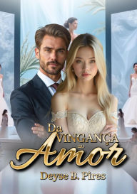 Title: Da Vingança ao Amor, Author: Deyse Pires