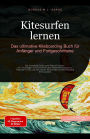 Kitesurfen lernen: Das ultimative Kiteboarding Buch für Anfänger und Fortgeschrittene