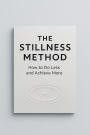 The Stillness Method: How to Do Less and Achieve More