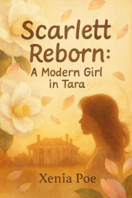 Title: Scarlett Reborn: A Modern Girl in Tara, Author: Xenia Poe