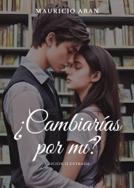 Title: ¿Cambiarías por mí? Edición ilustrada (Todo Por Ti, #1), Author: Mauricio Fernando Aban