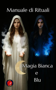 Title: Manuale di Rituali Magia Bianca e Blu, Author: Alina Rubi